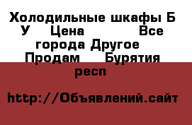 Холодильные шкафы Б/У  › Цена ­ 9 000 - Все города Другое » Продам   . Бурятия респ.